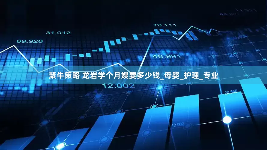 聚牛策略 龙岩学个月嫂要多少钱_母婴_护理_专业