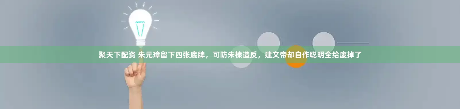 聚天下配资 朱元璋留下四张底牌，可防朱棣造反，建文帝却自作聪明全给废掉了