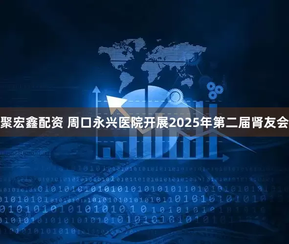 聚宏鑫配资 周口永兴医院开展2025年第二届肾友会