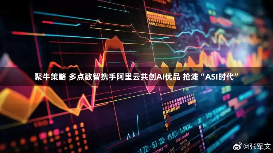 聚牛策略 多点数智携手阿里云共创AI优品 抢滩“ASI时代”